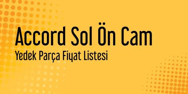 Accord Sol Ön Cam Fiyat Listeleri