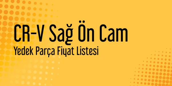 CR-V Sağ Ön Cam Piyasa Fiyatları