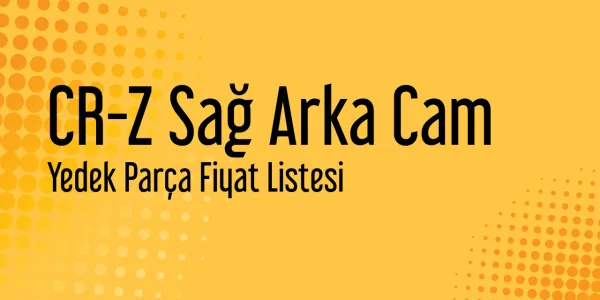 CR-Z Sağ Arka Cam Yedek Parça Fiyat Listesi