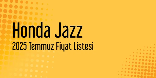 Honda Jazz 2025 Temmuz Güncel Fiyat Listesi