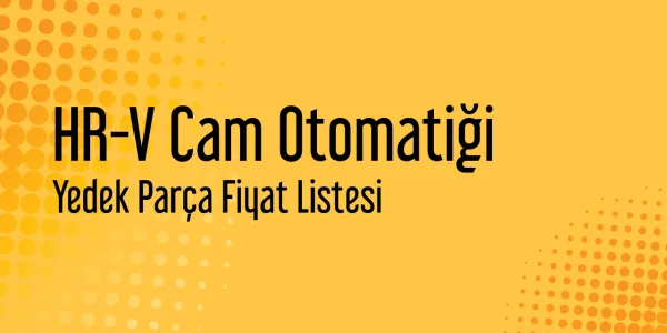 HR-V Cam Otomatiği Yedek Parça Fiyat Listesi