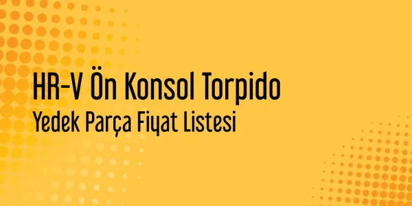 HR-V Ön Konsol Torpido Yedek Parça Fiyat Listesi