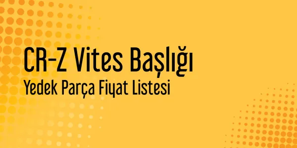 CR-Z Vites Başlığı Yedek Parça Fiyat Listesi