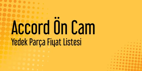 Accord Ön Cam Fiyat Listesi