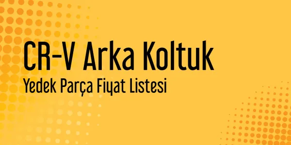 CR-V Arka Koltuk Yedek Parça Fiyat Listesi