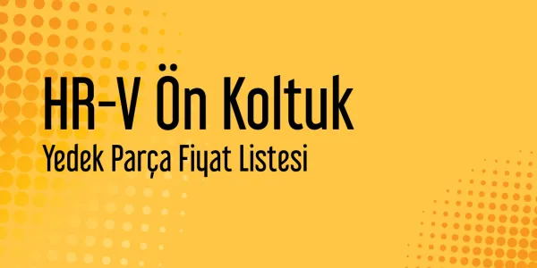 HR-V Ön Koltuk Yedek Parça Fiyat Listesi