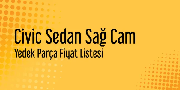 Civic Sedan Sağ Cam Piyasa Fiyatları