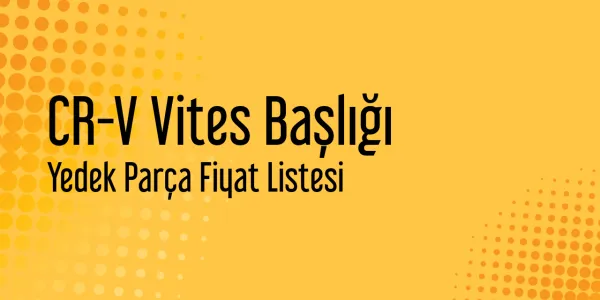 CR-V Vites Başlığı Fiyatları