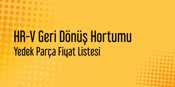 HR-V Geri Dönüş Hortumu Fiyat Listeleri