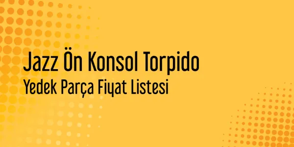 Jazz Ön Konsol Torpido Piyasa Fiyatları