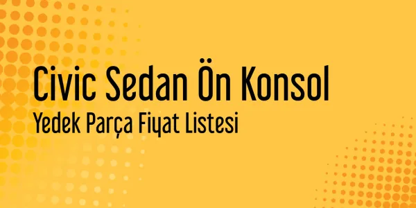 Civic Sedan Ön Konsol Fiyat Listesi