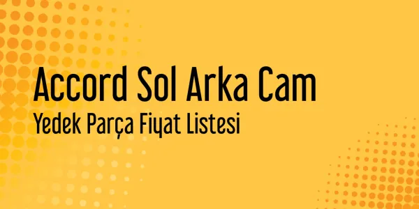 Accord Sol Arka Cam Sanayi Satış Fiyatları