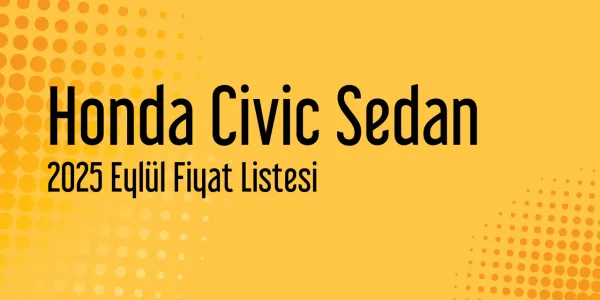 Honda Civic Sedan 2025 Eylül Güncel Listesi Yayınlandı