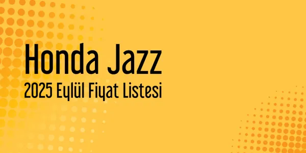 Honda Jazz 2025 Eylül Güncel Fiyat Listesi