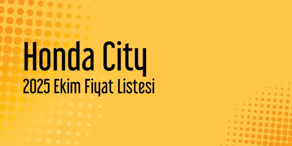 Honda City 2025 Ekim Güncel Fiyat Listesi