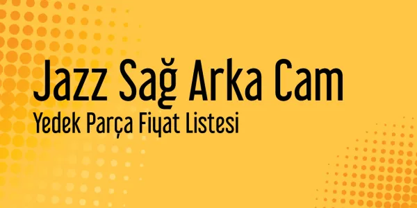 Jazz Sağ Arka Cam Yedek Parça Fiyat Listesi