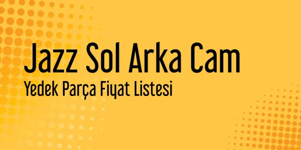 Jazz Sol Arka Cam Fiyatları