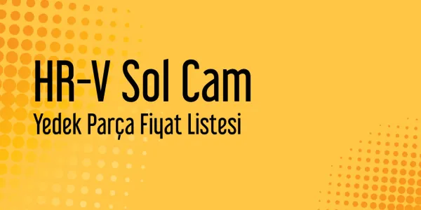 HR-V Sol Cam Fiyat Listeleri