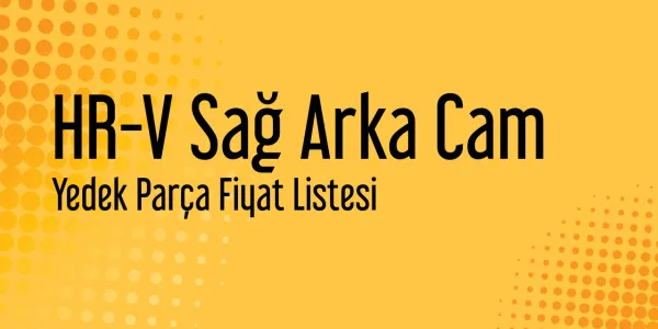 HR-V Sağ Arka Cam Yedek Parça Fiyat Listesi