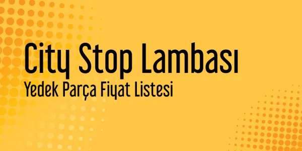 City Stop Lambası Yedek Parça Fiyat Listesi