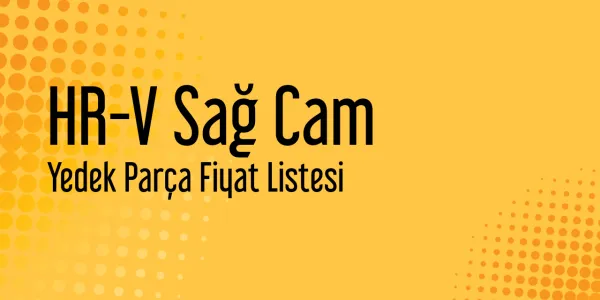 HR-V Sağ Cam Yedek Parça Fiyat Listesi