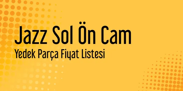 Jazz Sol Ön Cam Fiyatları