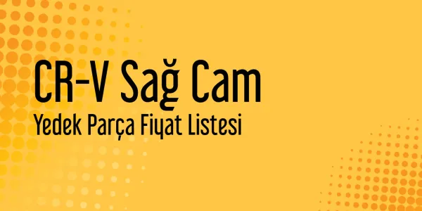 CR-V Sağ Cam Yedek Parça Fiyat Listesi