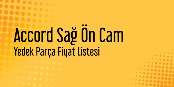 Accord Sağ Ön Cam Fiyat Listesi