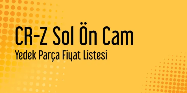 CR-Z Sol Ön Cam Fiyat Listeleri