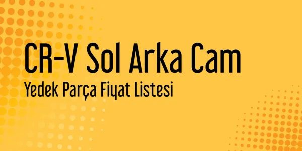 CR-V Sol Arka Cam Fiyat Listesi