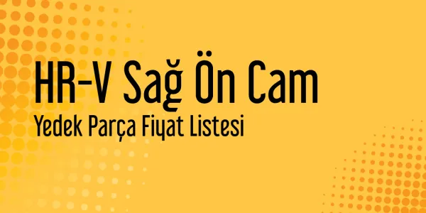 HR-V Sağ Ön Cam Fiyat Listeleri